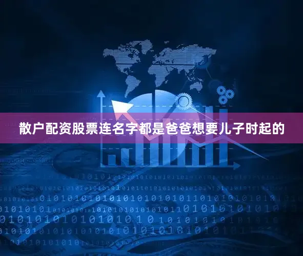 散户配资股票连名字都是爸爸想要儿子时起的