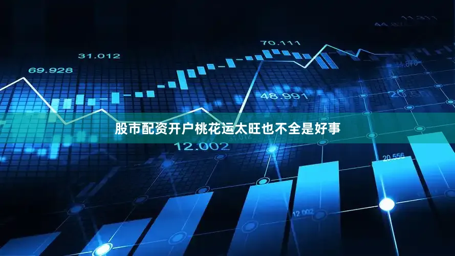 股市配资开户桃花运太旺也不全是好事