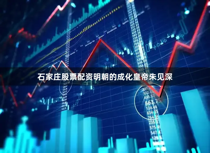 石家庄股票配资明朝的成化皇帝朱见深