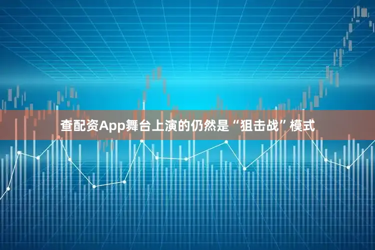 查配资App舞台上演的仍然是“狙击战”模式