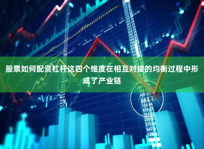股票如何配资杠杆这四个维度在相互对接的均衡过程中形成了产业链